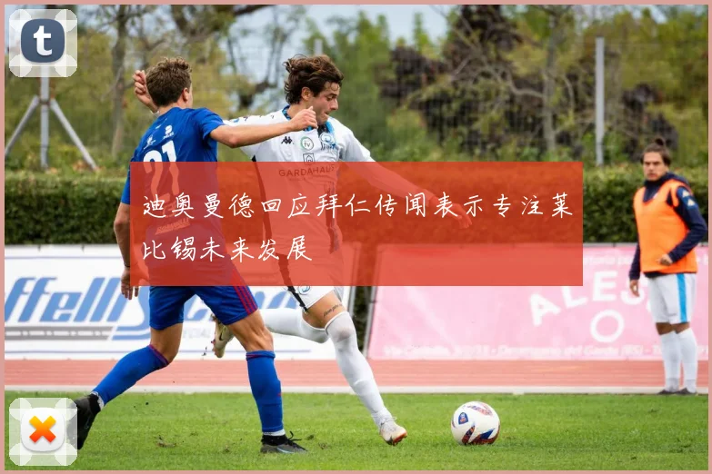 迪奥曼德回应拜仁传闻表示专注莱比锡未来发展